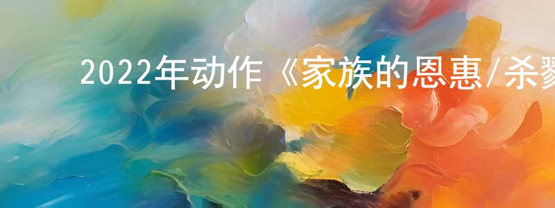 ﻿艾华根的个人主页,﻿2022年动作《家族的恩惠/杀戮圣士》BD中英双字迅雷下载_电影天堂